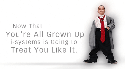 Now that you're all grown up, i-systems is going to treat you like it.